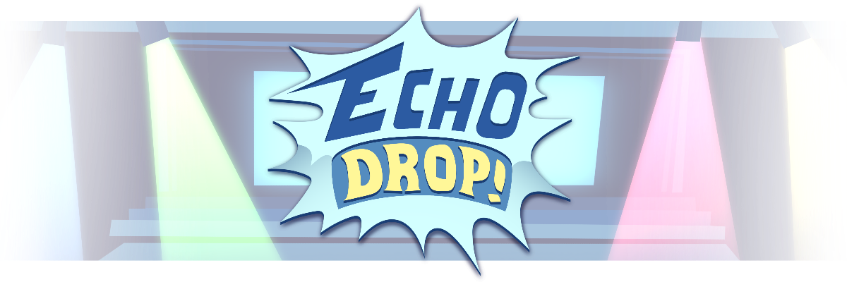 Echo Drop!